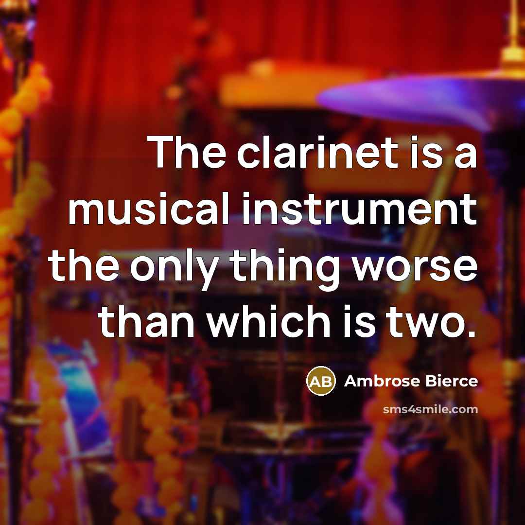 “The clarinet is a musical instrument the only thing worse…” quote by Ambrose Bierce