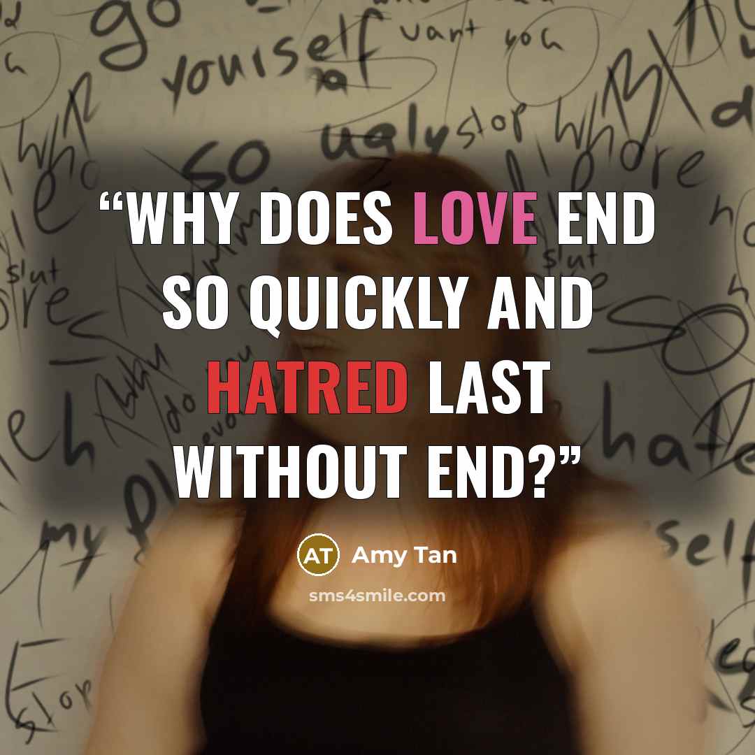 “Why does love end so quickly and hatred last without end?” quote by Amy Tan