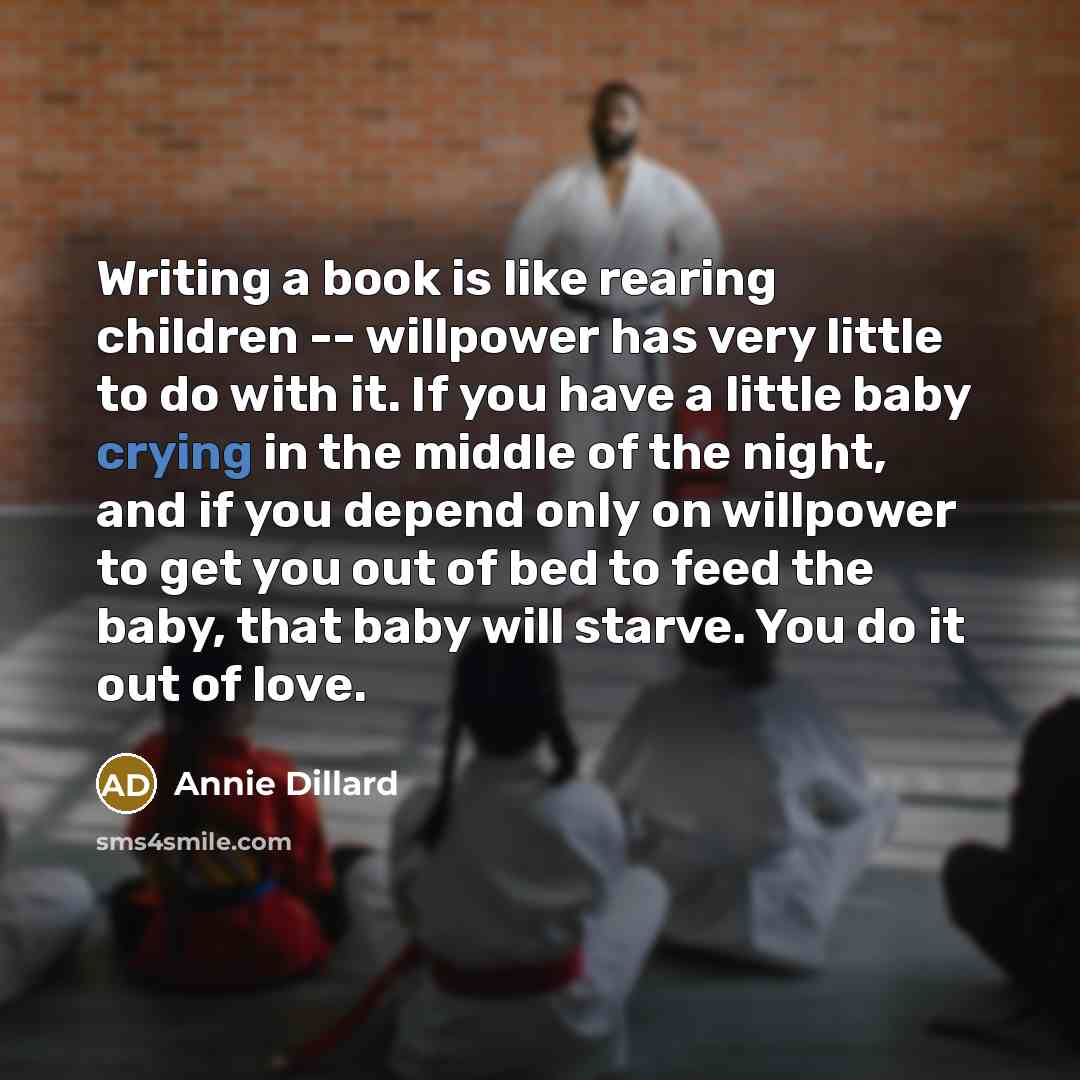 “Writing a book is like rearing children -- willpower has…” quote by Annie Dillard