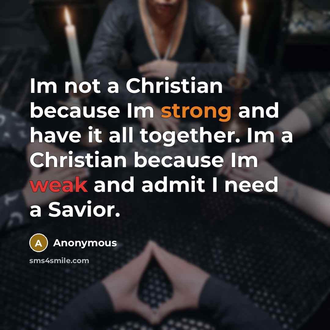 “Im not a Christian because Im strong and have it…” quote by Anonymous