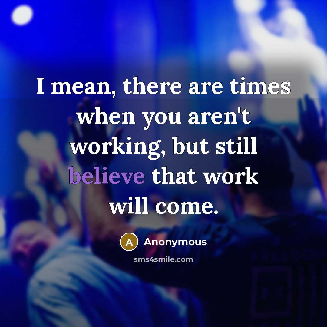 “I mean, there are times when you aren't working, but…” quote by Anonymous