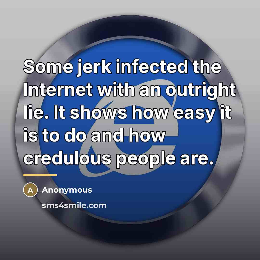 “Some jerk infected the Internet with an outright lie. It…” quote by Anonymous