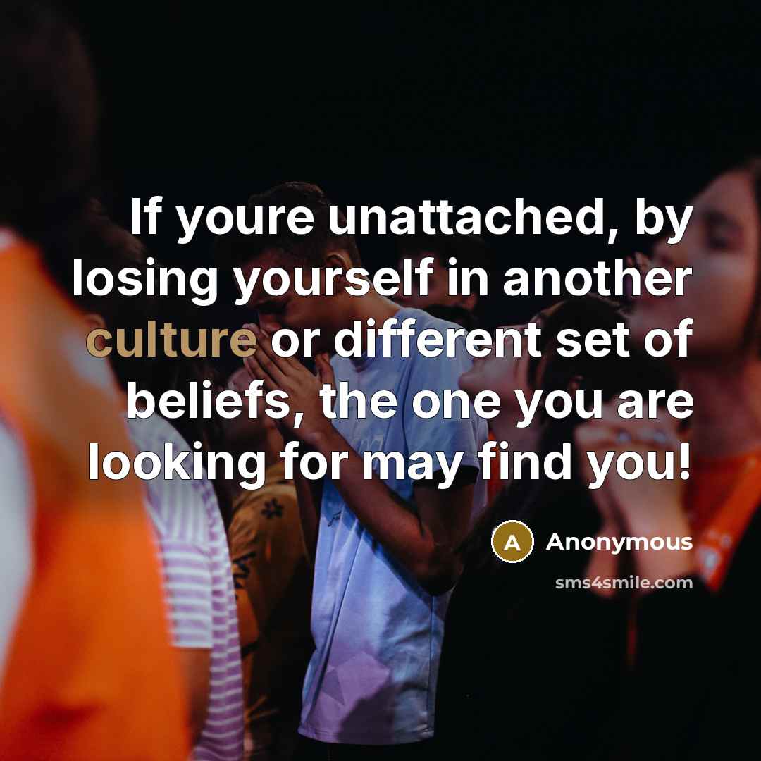 “If youre unattached, by losing yourself in another culture or…” quote by Anonymous