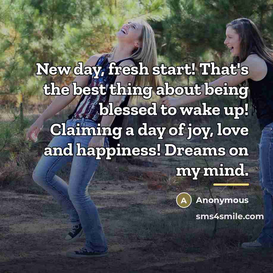 “New day, fresh start! That's the best thing about being…” quote by Anonymous