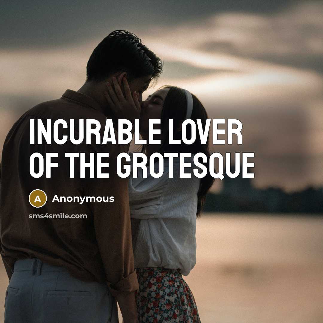 “incurable lover of the grotesque…” quote by Anonymous