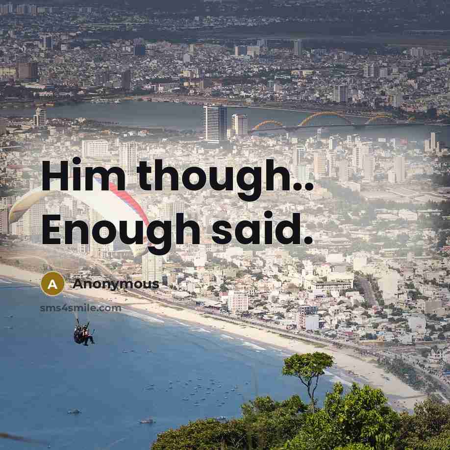 “Him though.. Enough said.” quote by Anonymous