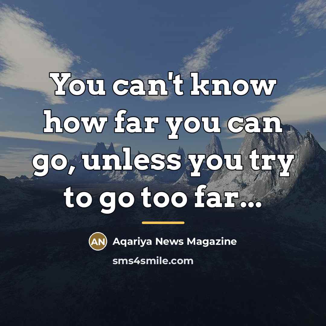 “You can't know how far you can go, unless you…” quote by Aqariya News Magazine