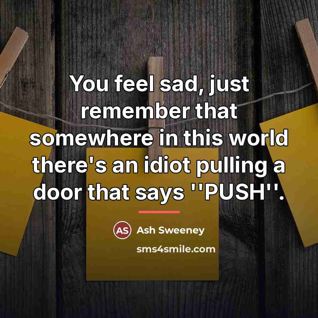 “You feel sad, just remember that somewhere in this world…” quote by Ash Sweeney