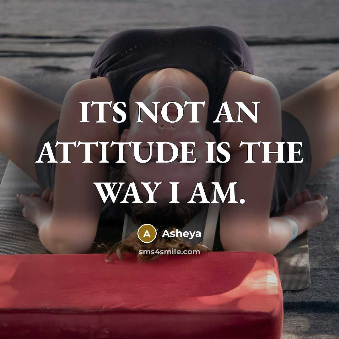 “ITS NOT AN ATTITUDE IS THE WAY I AM.…” quote by Asheya