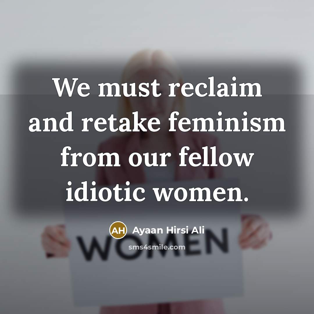 “We must reclaim and retake feminism from our fellow idiotic…” quote by Ayaan Hirsi Ali