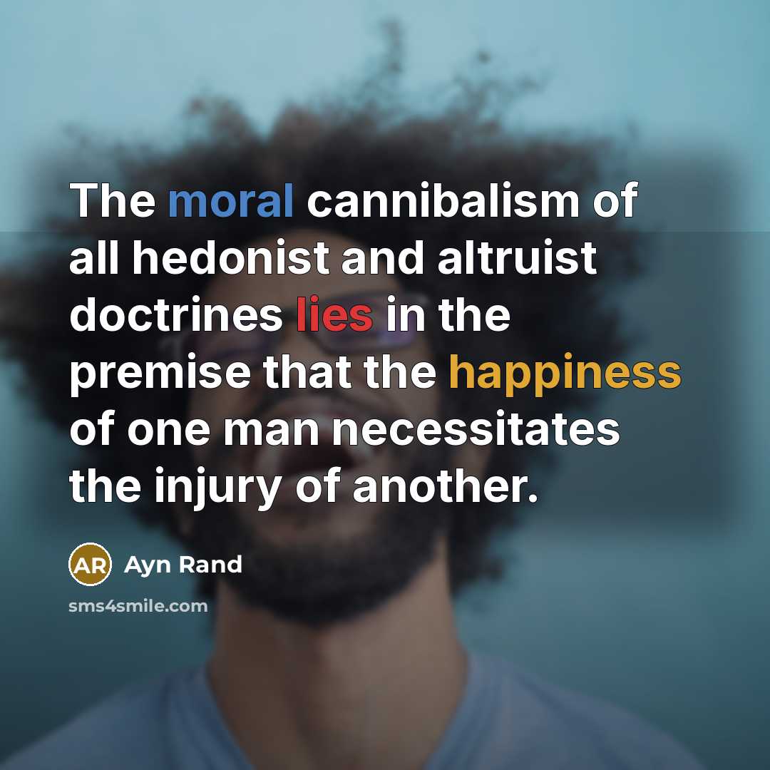 “The moral cannibalism of all hedonist and altruist doctrines lies…” quote by Ayn Rand