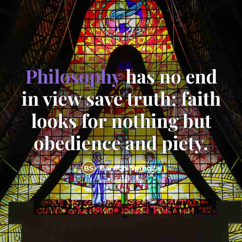 “Philosophy has no end in view save truth; faith looks…” quote by Baruch Spinoza