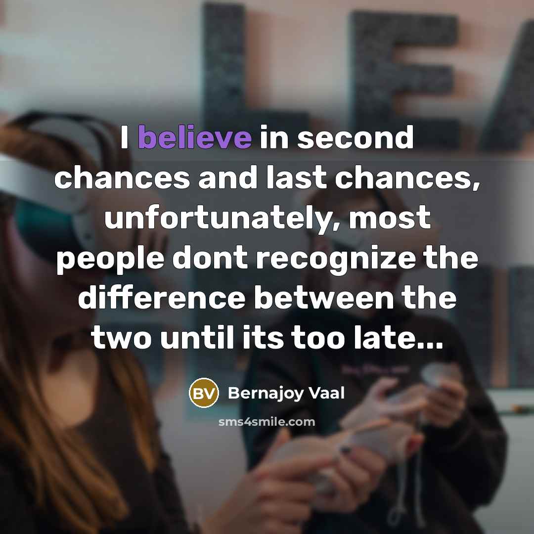 “I believe in second chances and last chances, unfortunately, most…” quote by Bernajoy Vaal