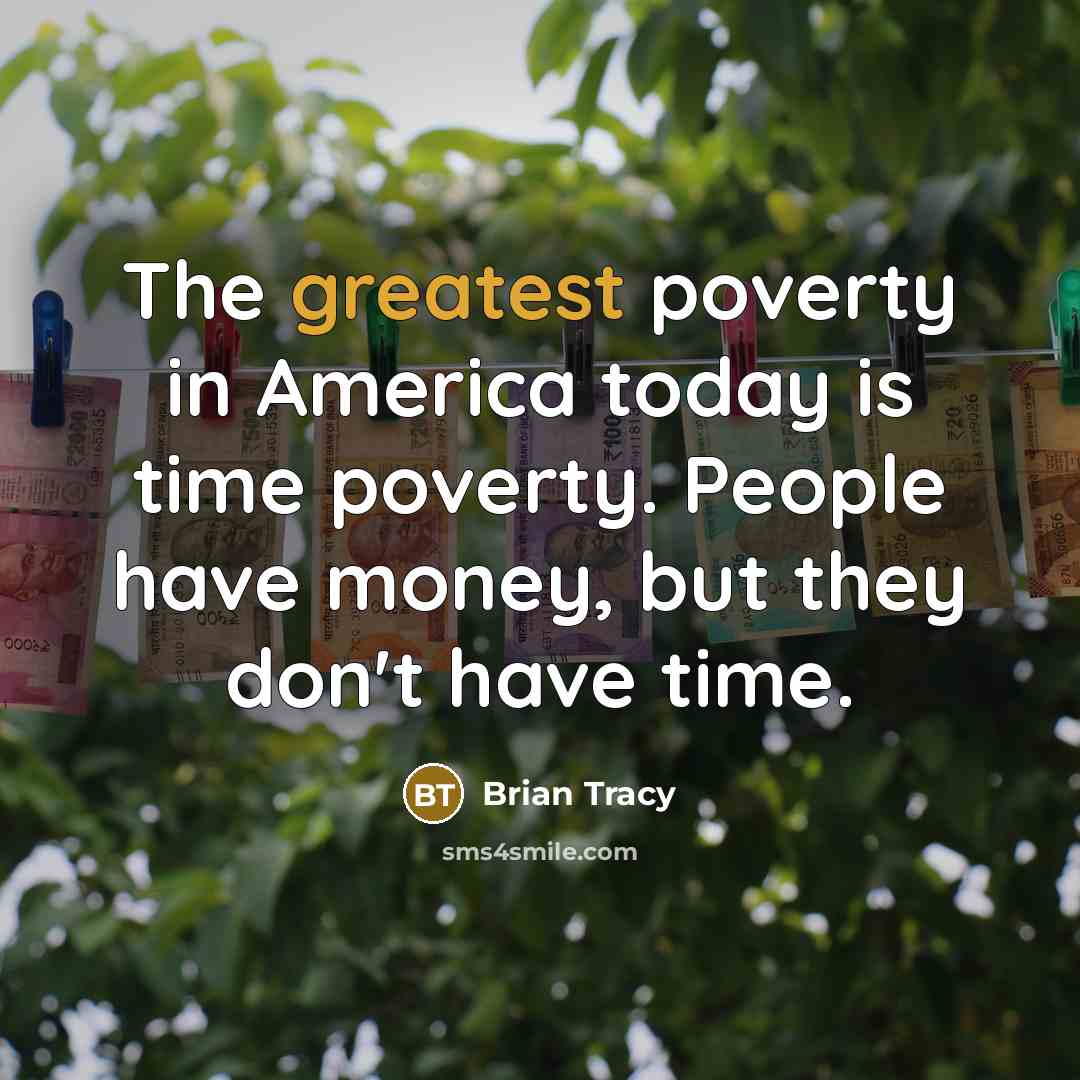 “The greatest poverty in America today is time poverty. People…” quote by Brian Tracy