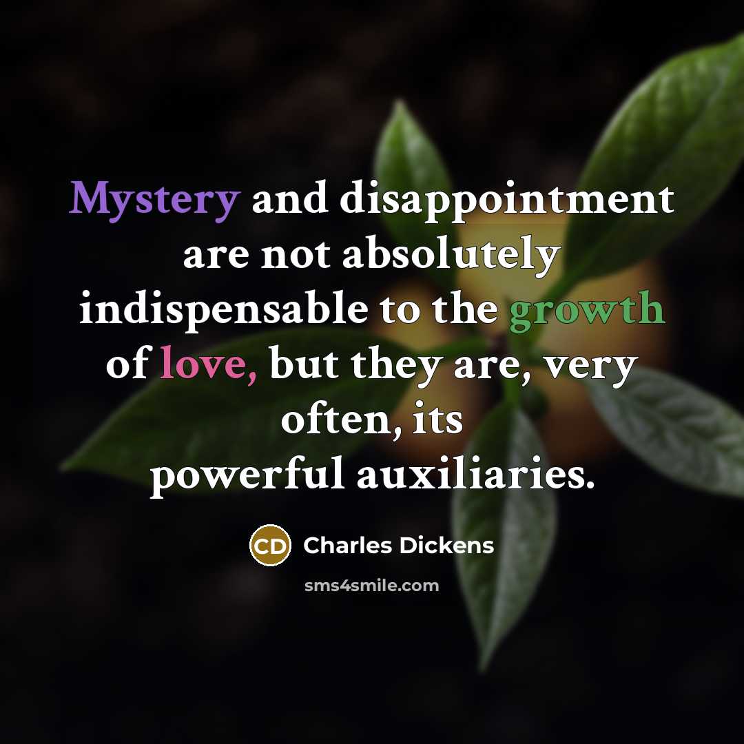 “Mystery and disappointment are not absolutely indispensable to the growth…” quote by Charles Dickens