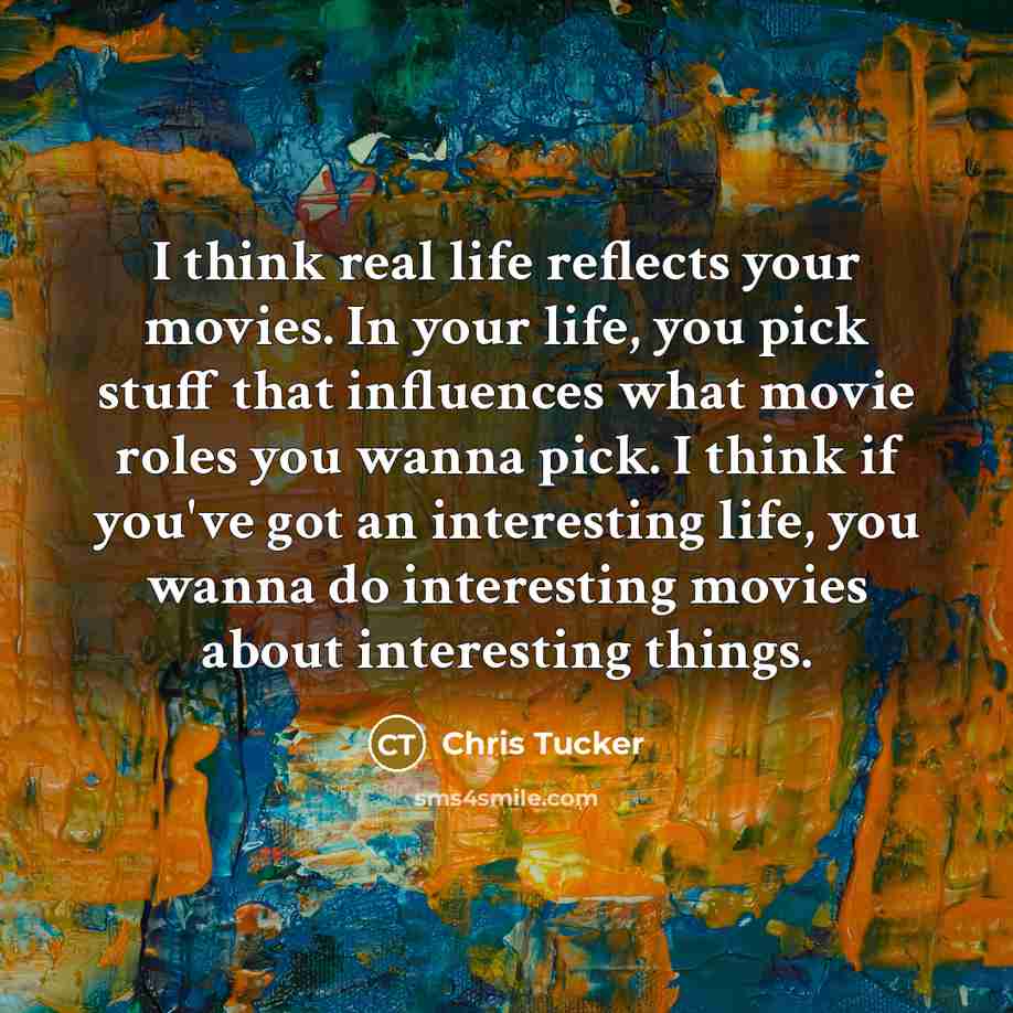 “I think real life reflects your movies. In your life,…” quote by Chris Tucker