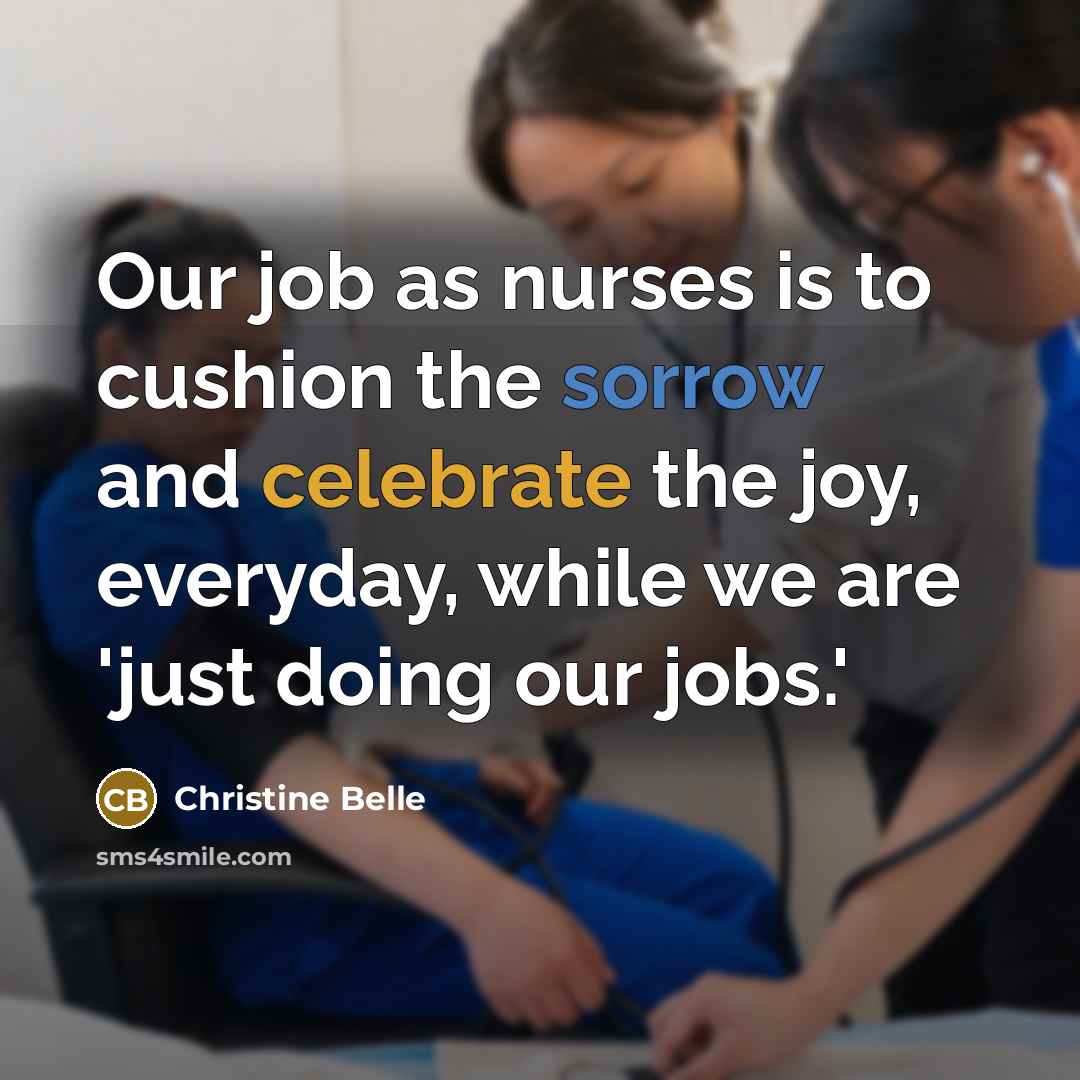 “Our job as nurses is to cushion the sorrow and…” quote by Christine Belle