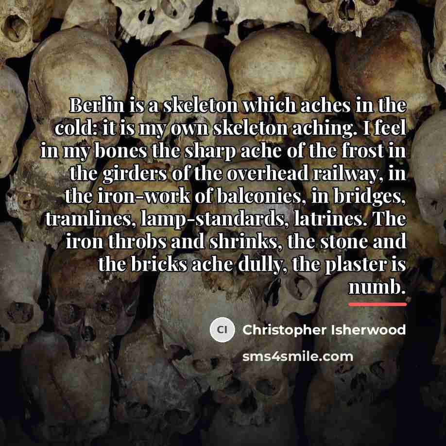 “Berlin is a skeleton which aches in the cold: it…” quote by Christopher Isherwood
