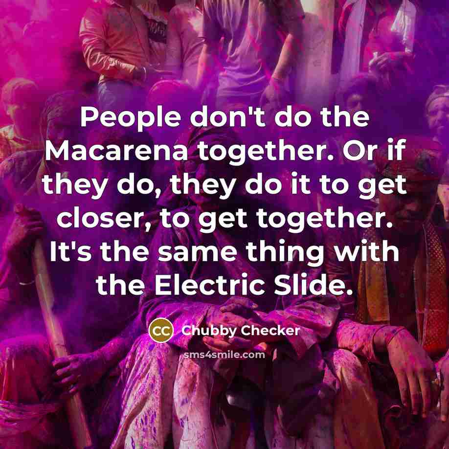 “People don't do the Macarena together. Or if they do,…” quote by Chubby Checker