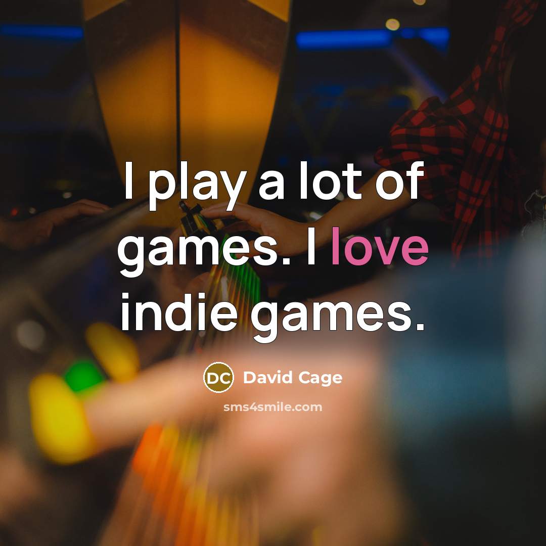 “I play a lot of games. I love indie games.…” quote by David Cage
