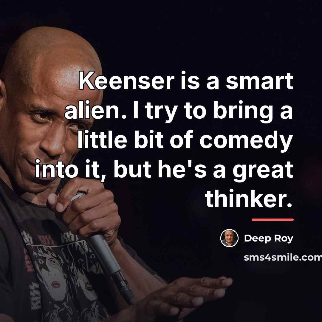 “Keenser is a smart alien. I try to bring a…” quote by Deep Roy