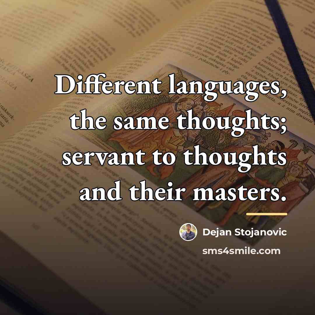 “Different languages, the same thoughts; servant to thoughts and their…” quote by Dejan Stojanovic