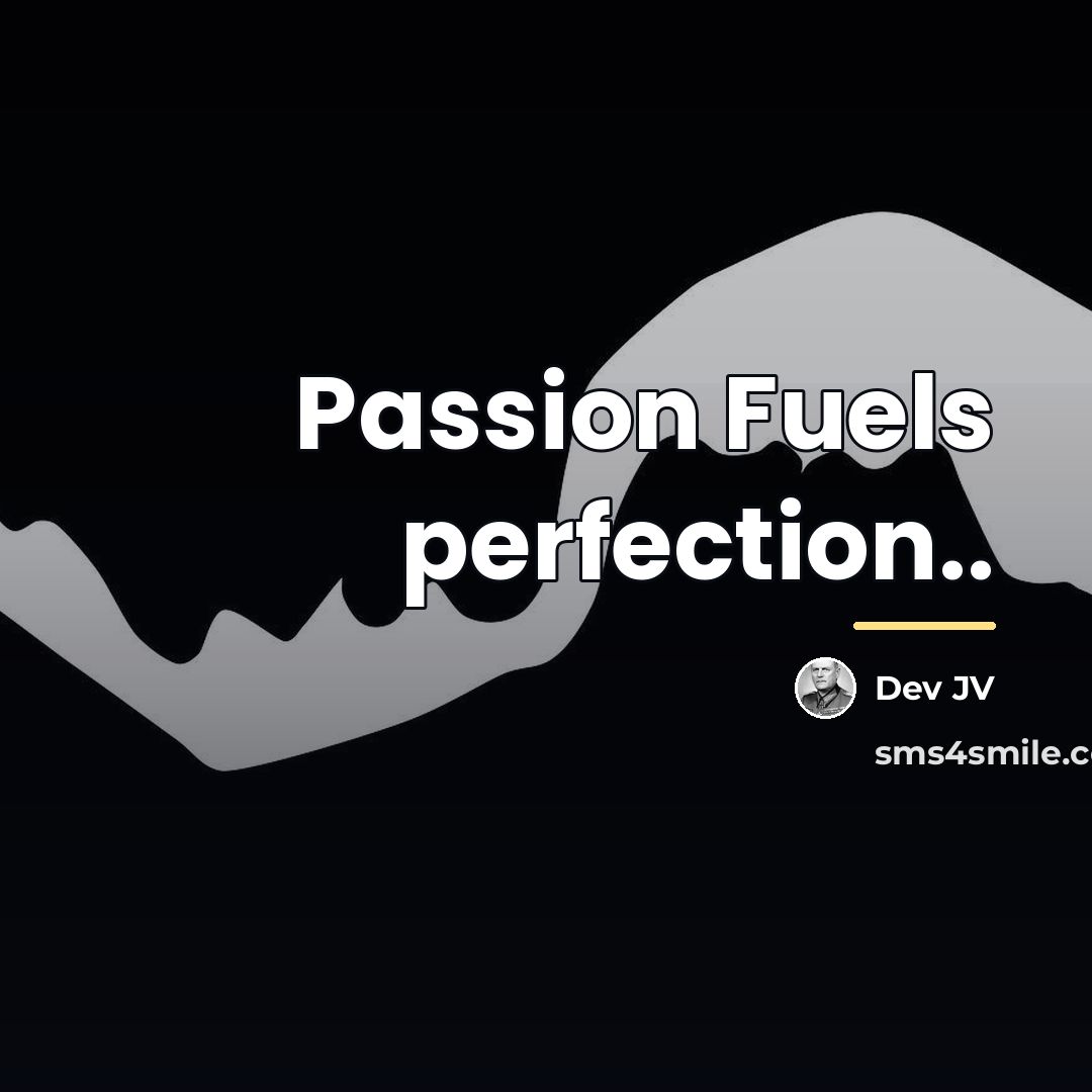 “Passion Fuels perfection..…” quote by Dev JV