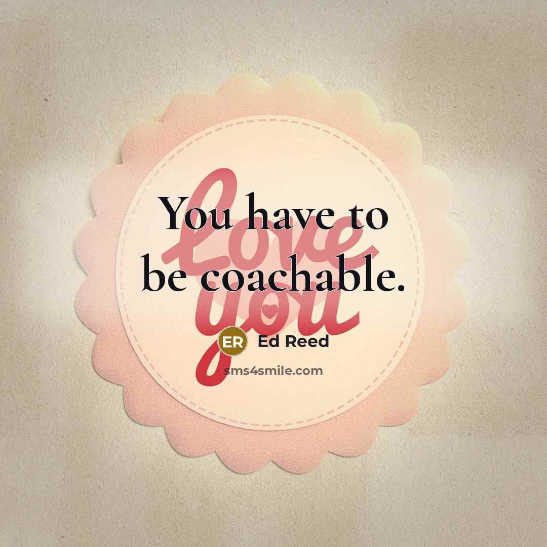 “You have to be coachable.…” quote by Ed Reed