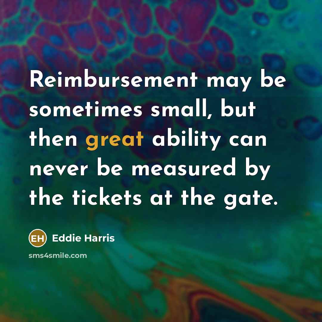 “Reimbursement may be sometimes small, but then great ability can…” quote by Eddie Harris
