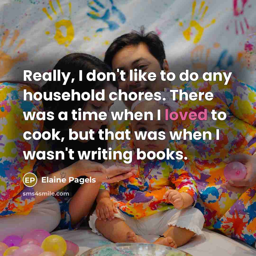 “Really, I don't like to do any household chores. There…” quote by Elaine Pagels