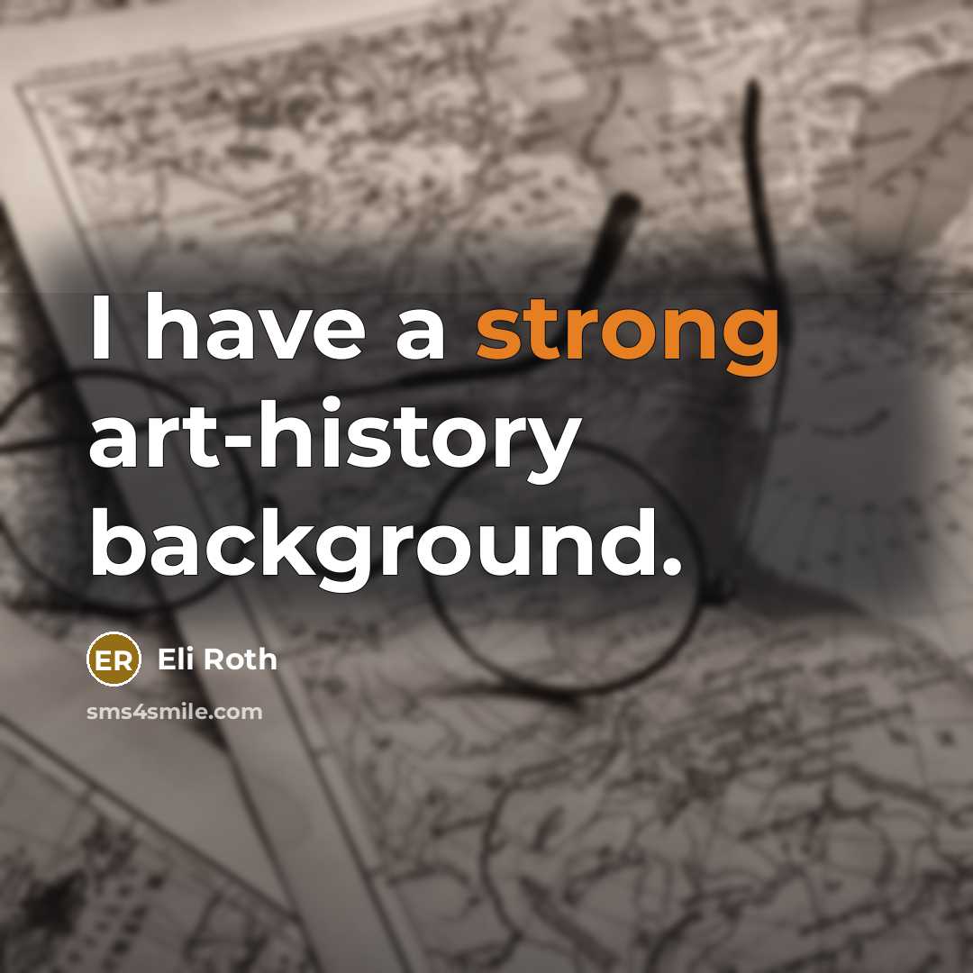 “I have a strong art-history background.…” quote by Eli Roth