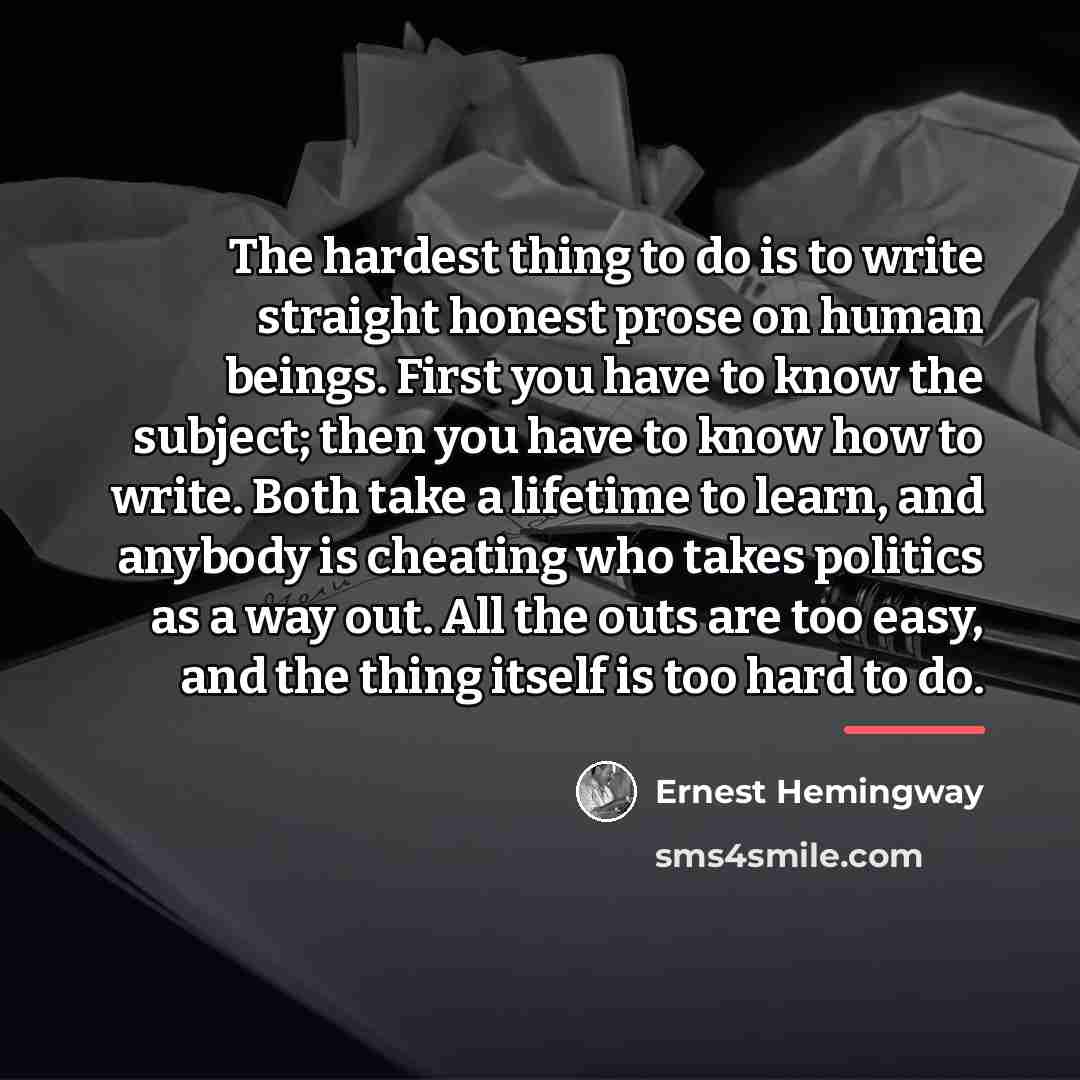 “The hardest thing to do is to write straight honest…” quote by Ernest Hemingway