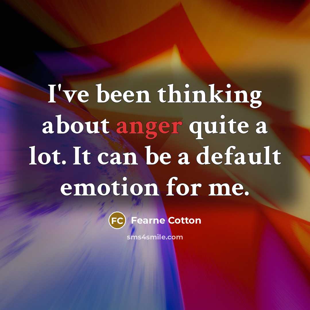“I've been thinking about anger quite a lot. It can…” quote by Fearne Cotton