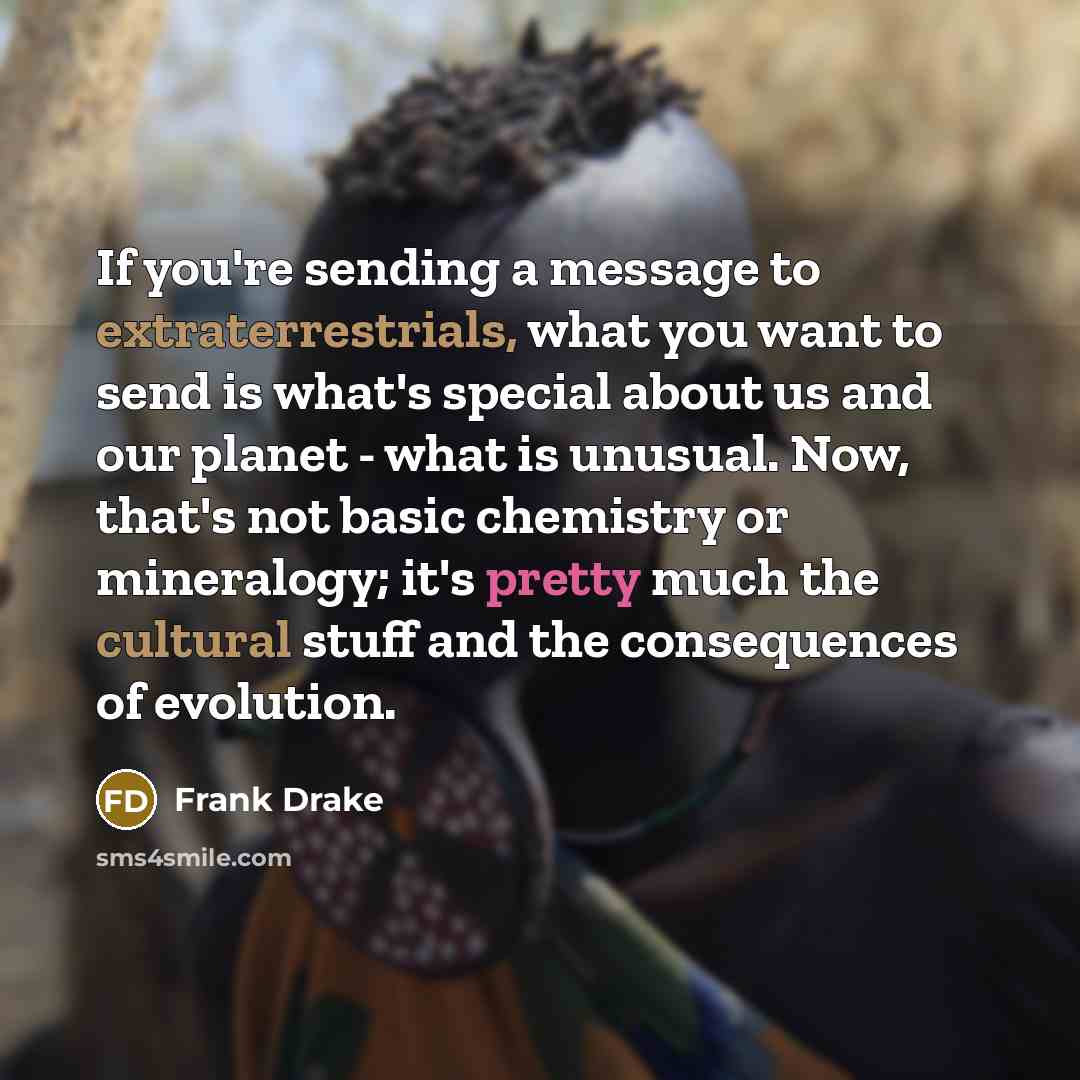 “If you're sending a message to extraterrestrials, what you want…” quote by Frank Drake