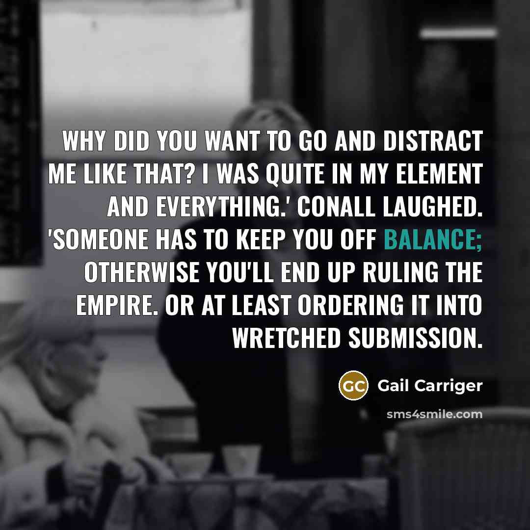 “Why did you want to go and distract me like…” quote by Gail Carriger