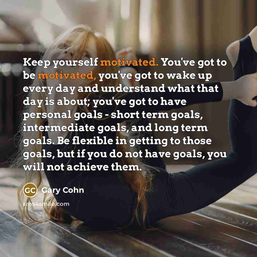 “Keep yourself motivated. You've got to be motivated, you've got…” quote by Gary Cohn
