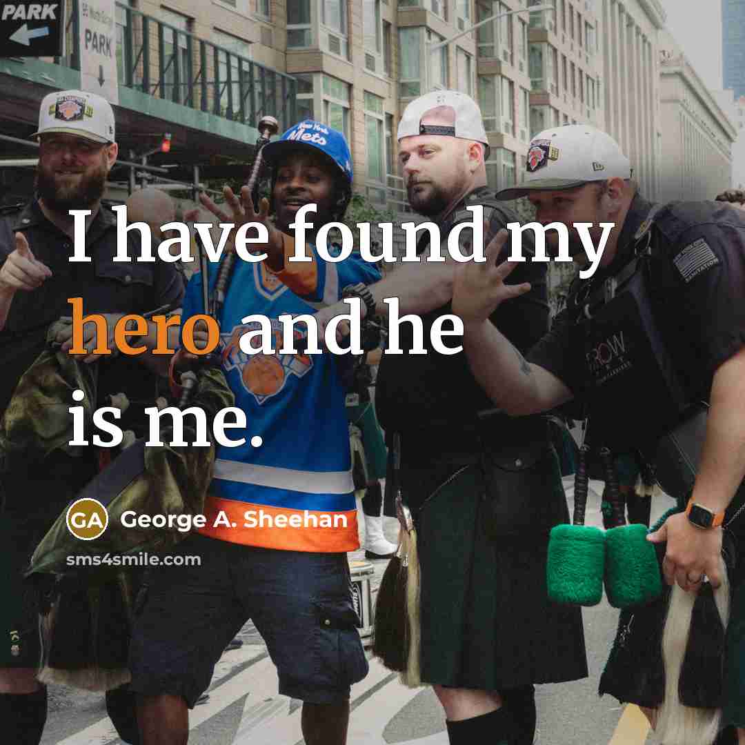 “I have found my hero and he is me.…” quote by George A. Sheehan