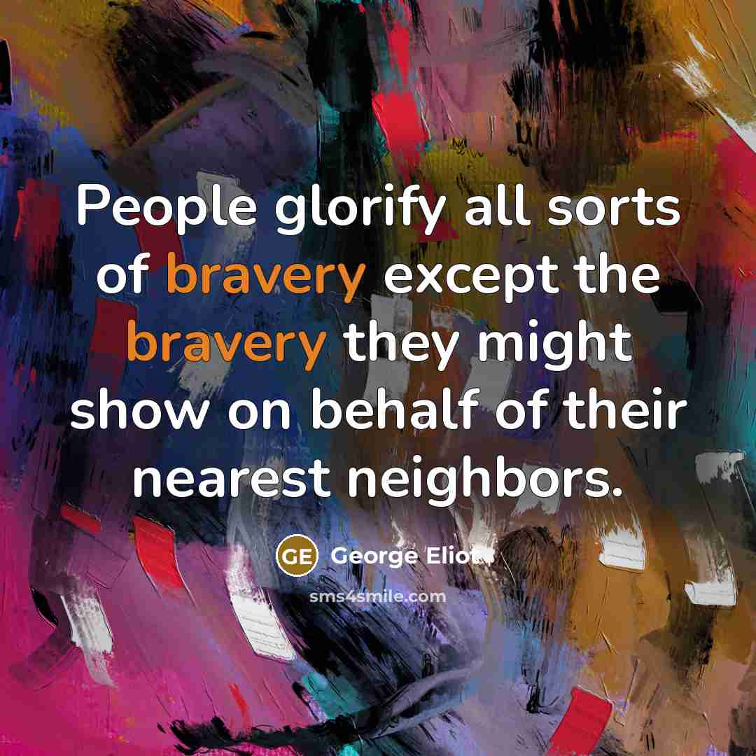 “People glorify all sorts of bravery except the bravery they…” quote by George Eliot