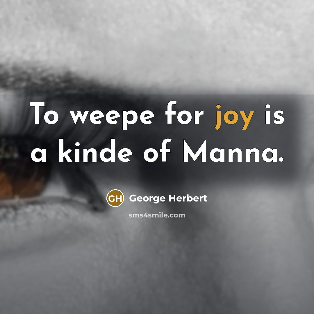 “To weepe for joy is a kinde of Manna.…” quote by George Herbert