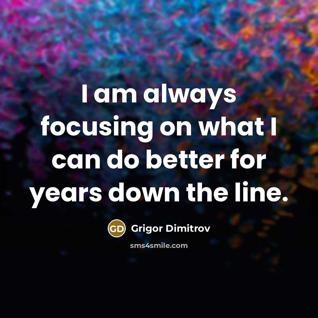 “I am always focusing on what I can do better…” quote by Grigor Dimitrov