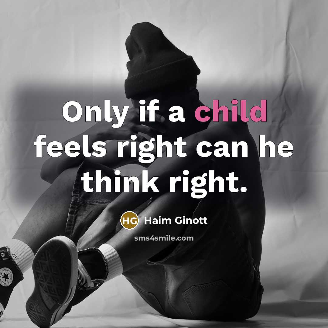 “Only if a child feels right can he think right.…” quote by Haim Ginott