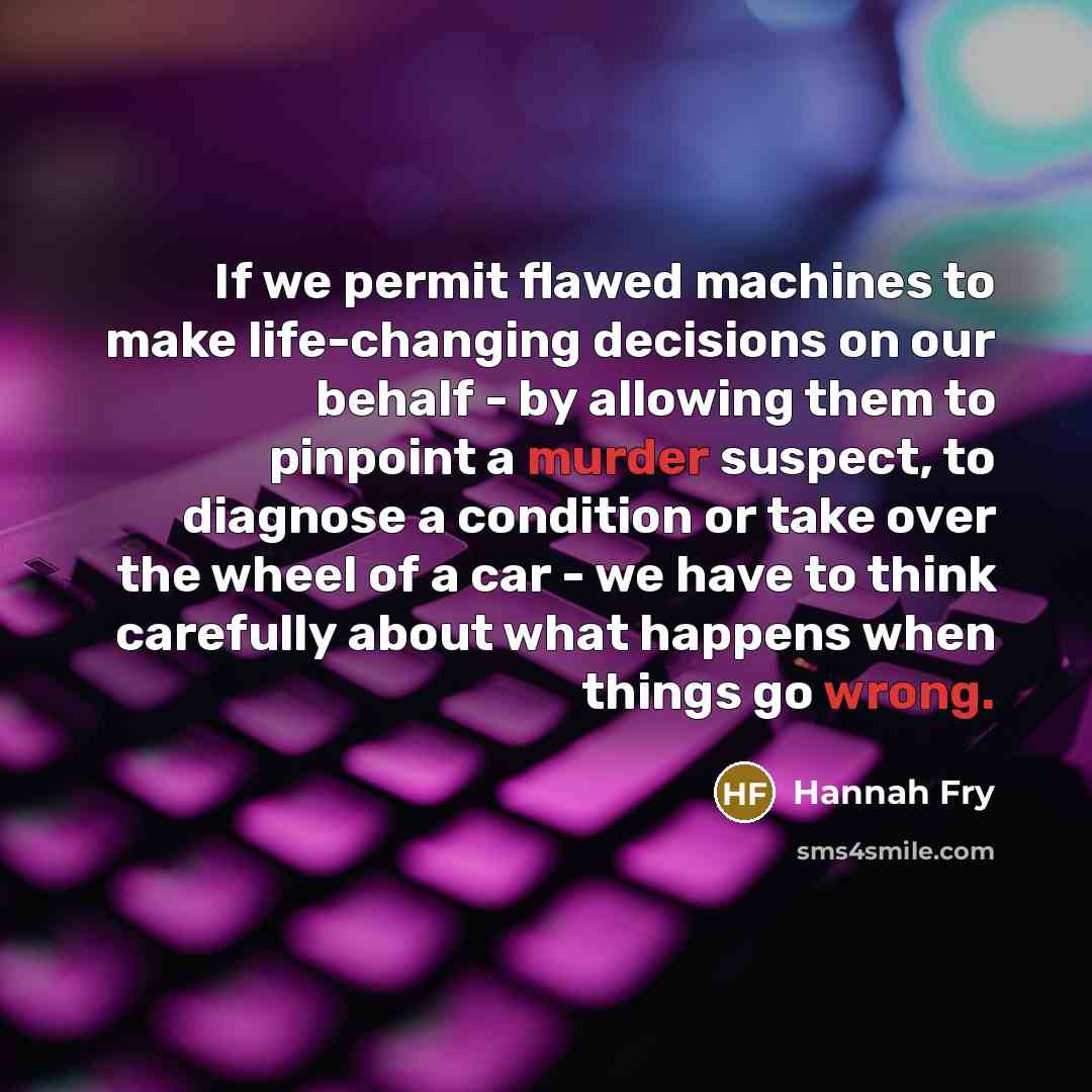 “If we permit flawed machines to make life-changing decisions on…” quote by Hannah Fry
