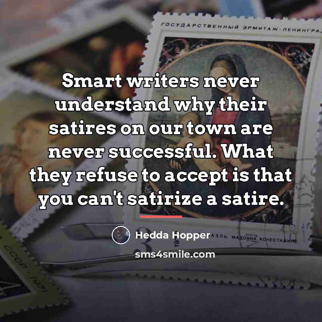 “Smart writers never understand why their satires on our town…” quote by Hedda Hopper