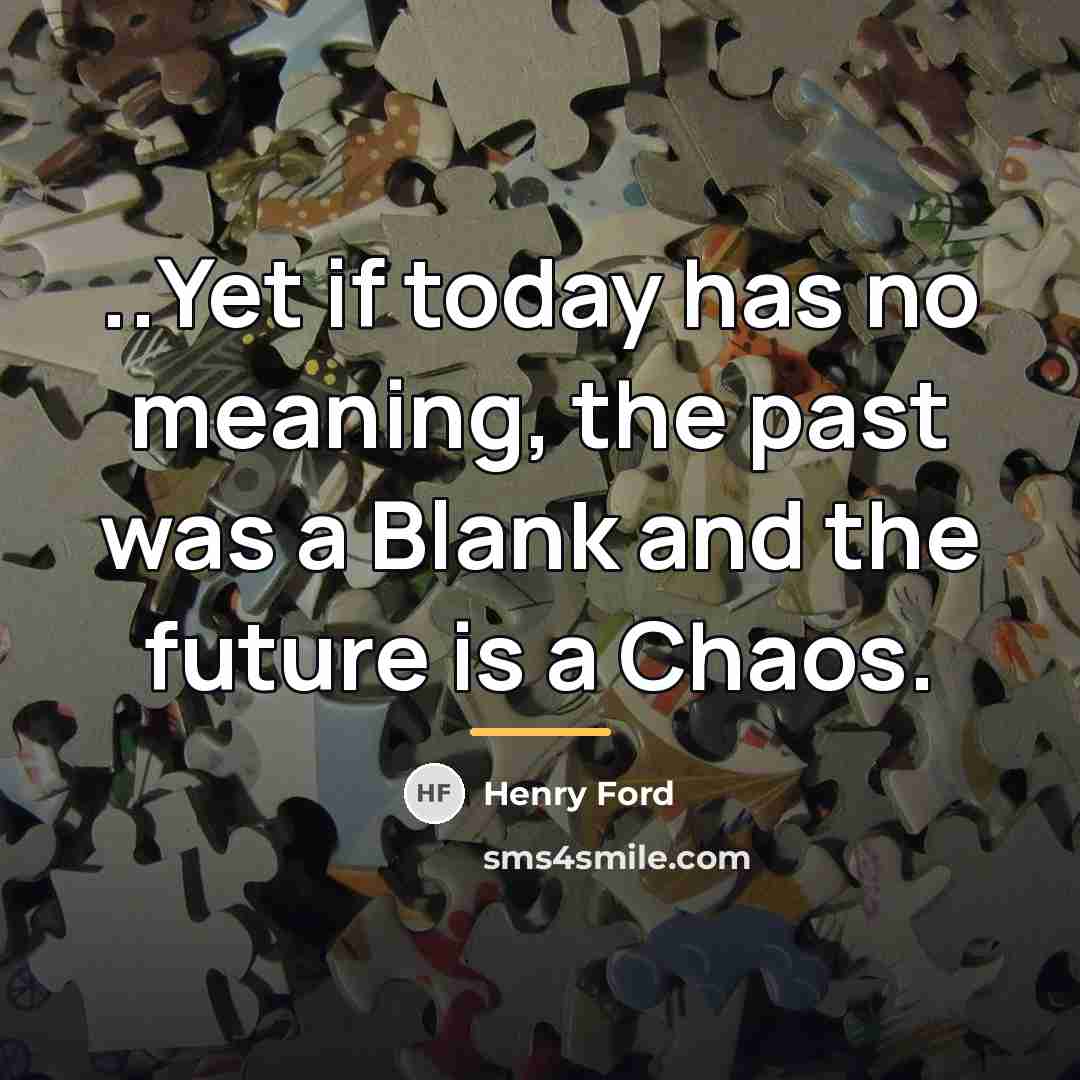 “..Yet if today has no meaning, the past was a…” quote by Henry Ford