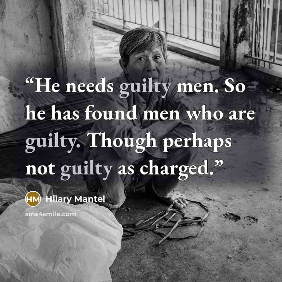 “He needs guilty men. So he has found men who are guilty. Though perhaps not guilty as charged.” quote by Hilary Mantel