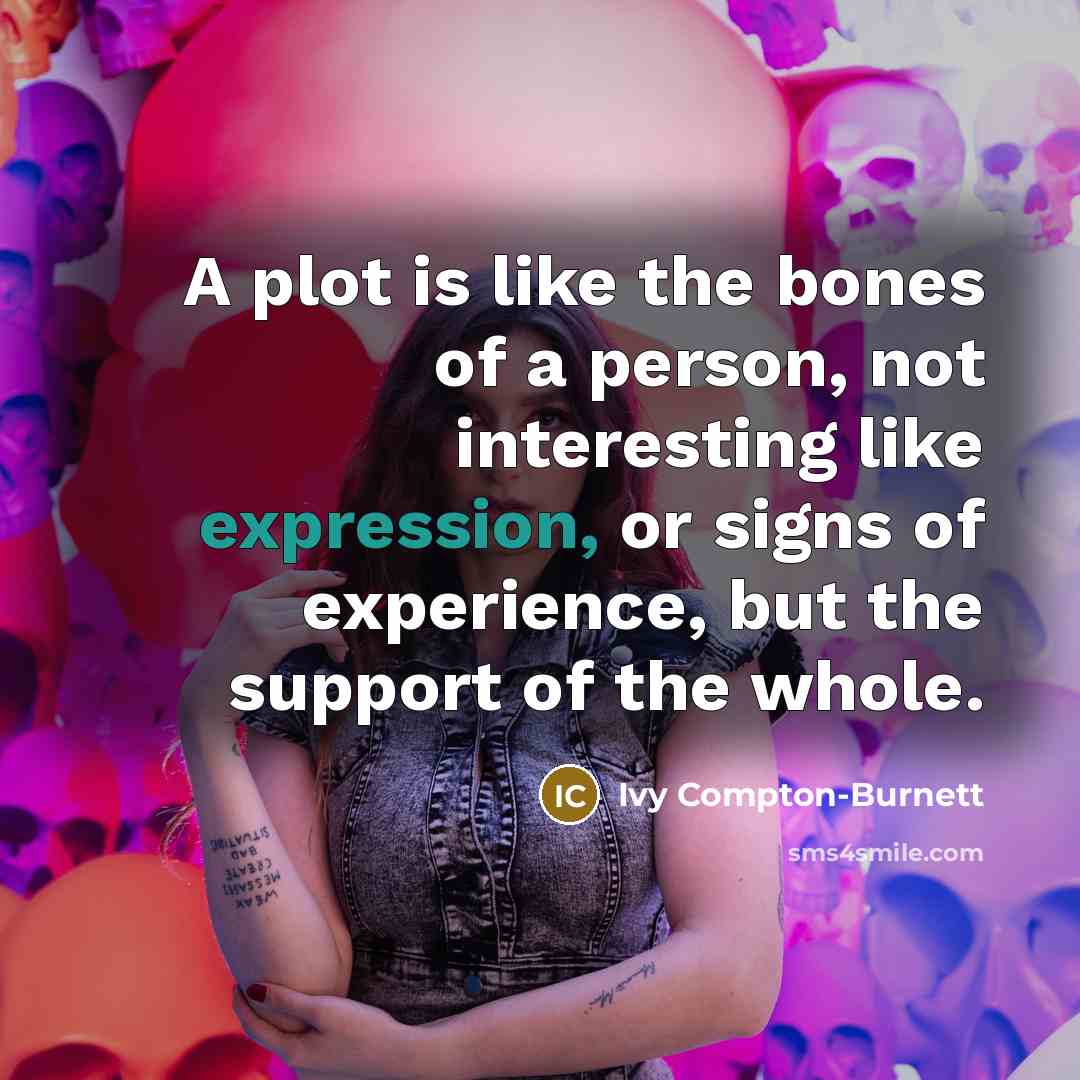 “A plot is like the bones of a person, not…” quote by Ivy Compton-Burnett