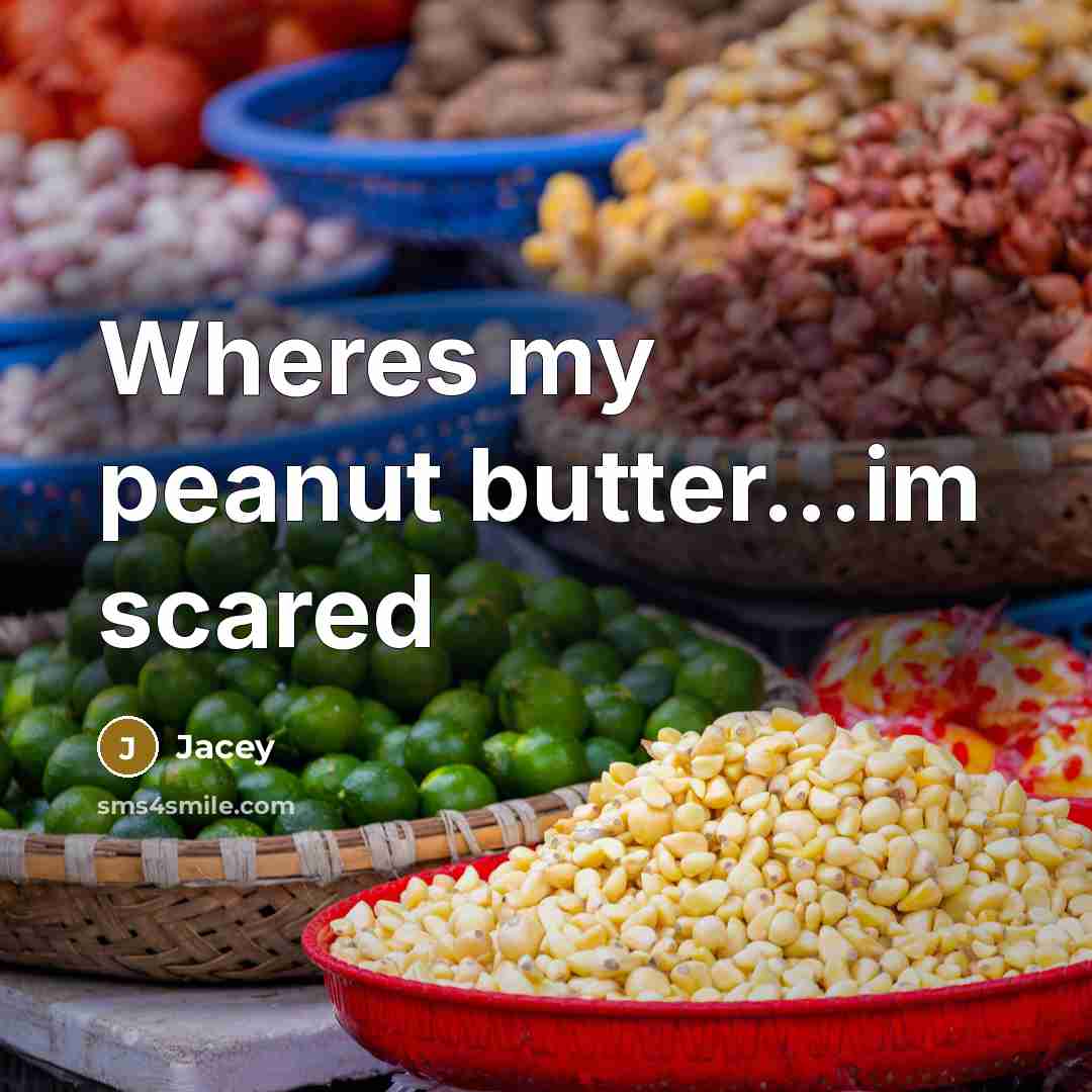 “Wheres my peanut butter...im scared” quote by Jacey