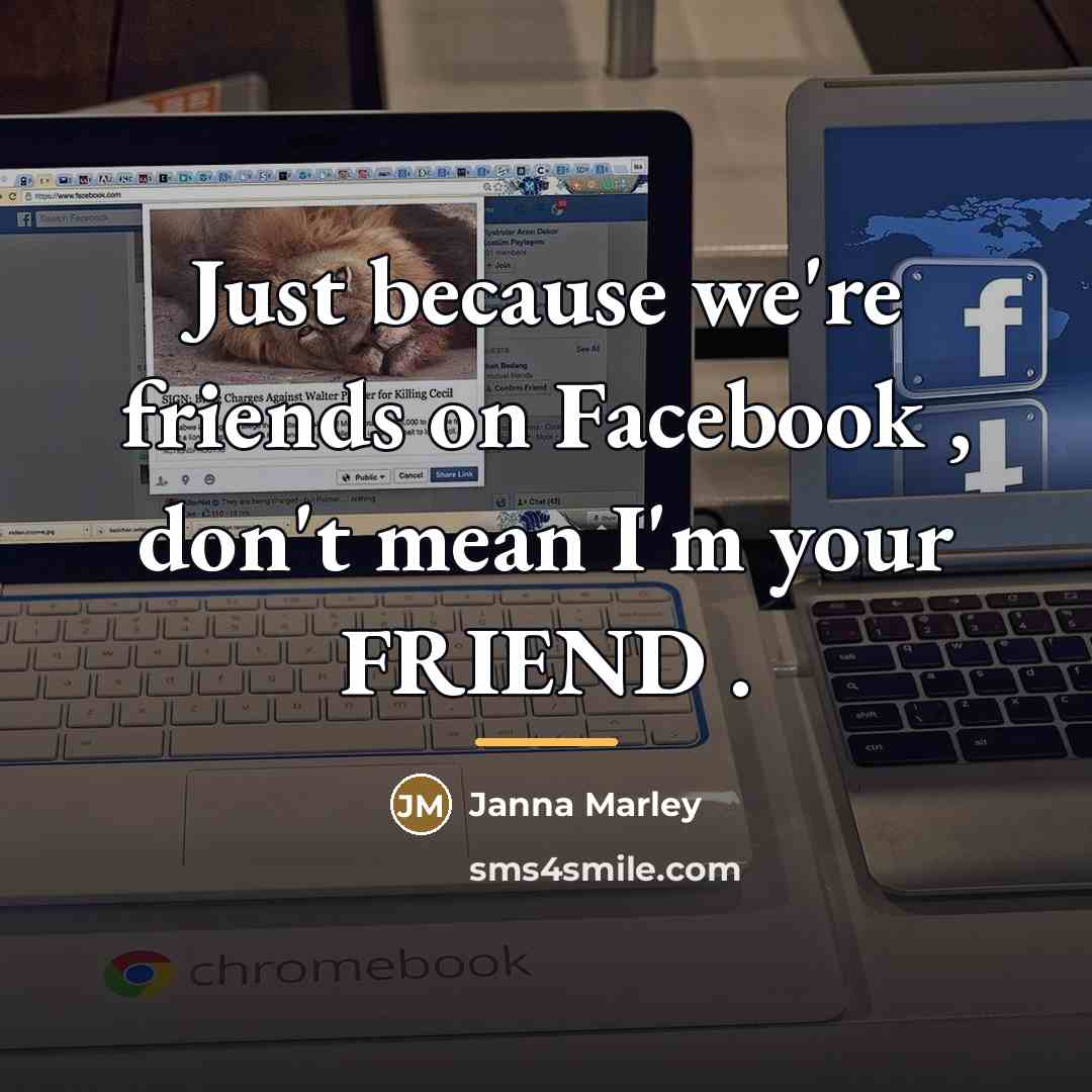 “Just because we're friends on Facebook , don't mean I'm…” quote by Janna Marley