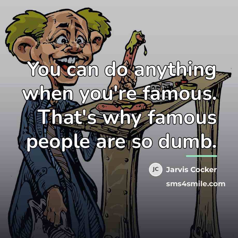 “You can do anything when you're famous. That's why famous…” quote by Jarvis Cocker