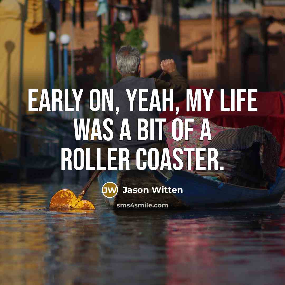 “Early on, yeah, my life was a bit of a roller coaster.” quote by Jason Witten